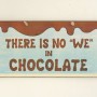 Πινακίδα "There Is No "WE" In Chocolate"