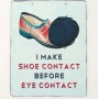 Πινακίδα "I Make Shoe Contact Before Eye Contact"